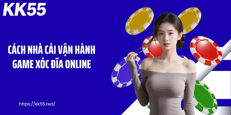 Cách nhà cái vận hành game xóc đĩa online