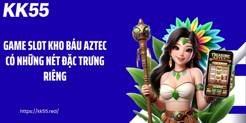 Game slot kho báu Aztec có những nét đặc trưng riêng