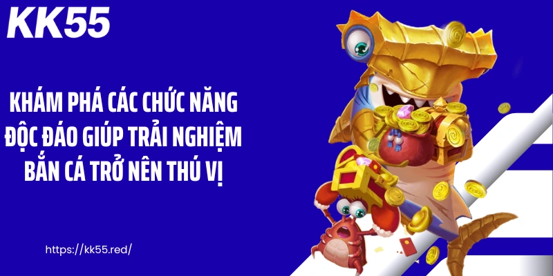 Khám phá các chức năng độc đáo giúp trải nghiệm bắn cá trở nên thú vị