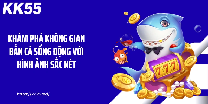 Khám phá không gian bắn cá sống động với hình ảnh sắc nét