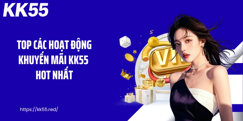 Top các hoạt động khuyến mãi KK55 hot nhất
